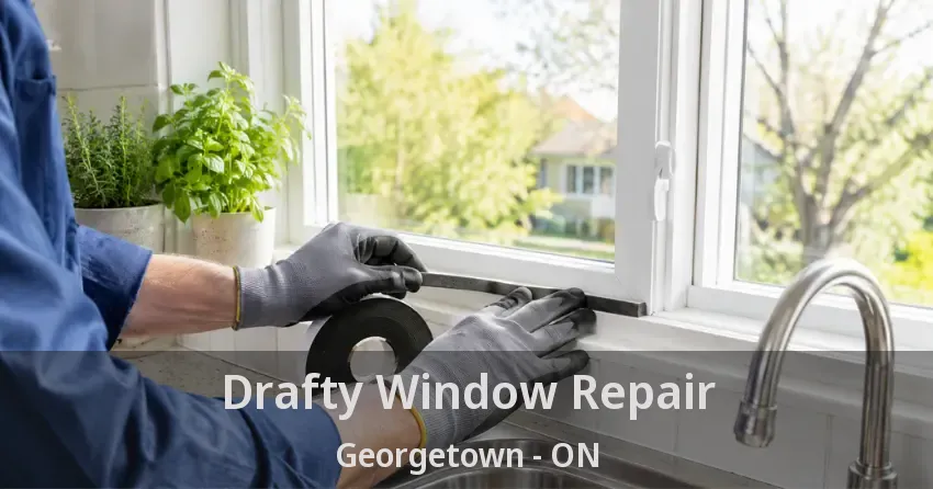 Drafty Window Repair Georgetown - ON