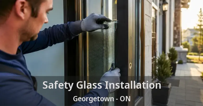 Safety Glass Installation Georgetown - ON