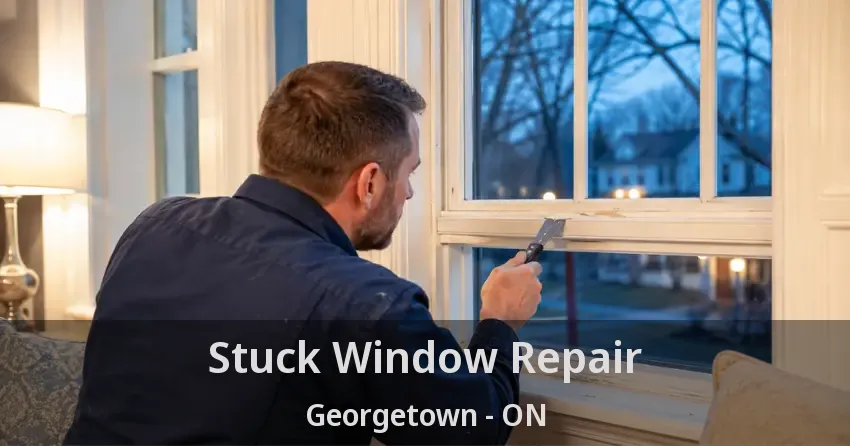 Stuck Window Repair Georgetown - ON